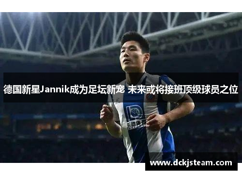 德国新星Jannik成为足坛新宠 未来或将接班顶级球员之位