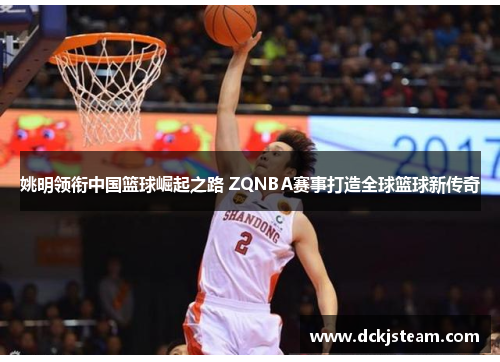姚明领衔中国篮球崛起之路 ZQNBA赛事打造全球篮球新传奇