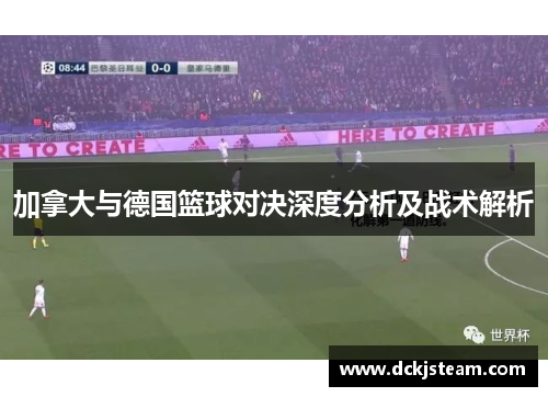 加拿大与德国篮球对决深度分析及战术解析
